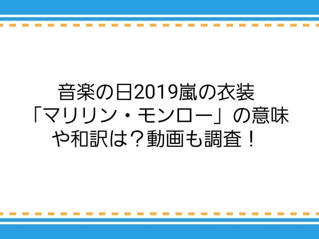 音楽の日19嵐の衣装 マリリン モンロー の意味や和訳は 動画も調査 子供に尽くしすぎて毎月お小遣いが底をつく３児の父親のブログ