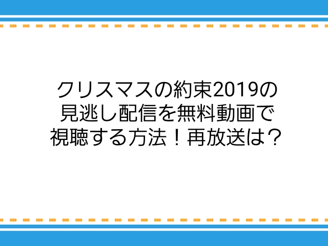 クリスマスの約束19の見逃し配信を無料動画で視聴する方法 再放送は 子供に尽くしすぎて毎月お小遣いが底をつく3児の父親のブログ クリスマスの約束19の見逃し配信を無料動画で視聴する方法 再放送は 子供に尽くしすぎて毎月お小遣いが底をつく3児の父親のブログ