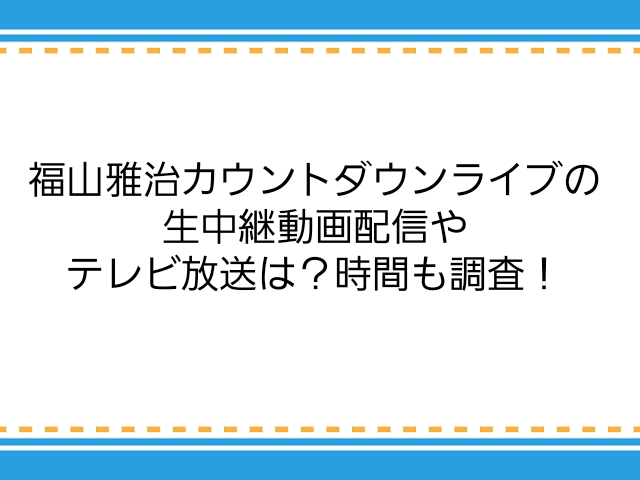 福山雅治カウントダウンライブの生中継動画配信やテレビ放送は 時間も調査 子供に尽くしすぎて毎月お小遣いが底をつく３児の父親のブログ