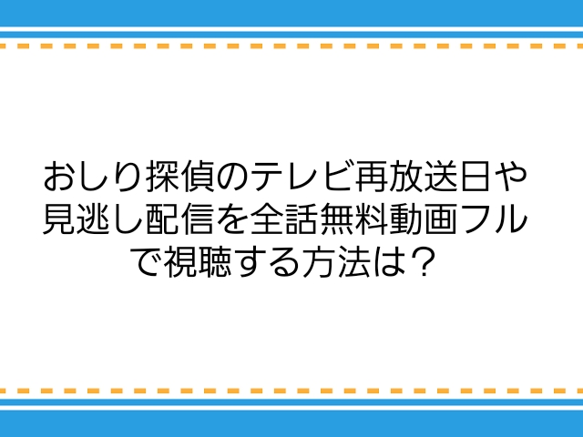 おしり探偵のテレビ再放送日や見逃し配信を全話無料動画フルで視聴する方法は 子供に尽くしすぎて毎月お小遣いが底をつく３児の父親のブログ