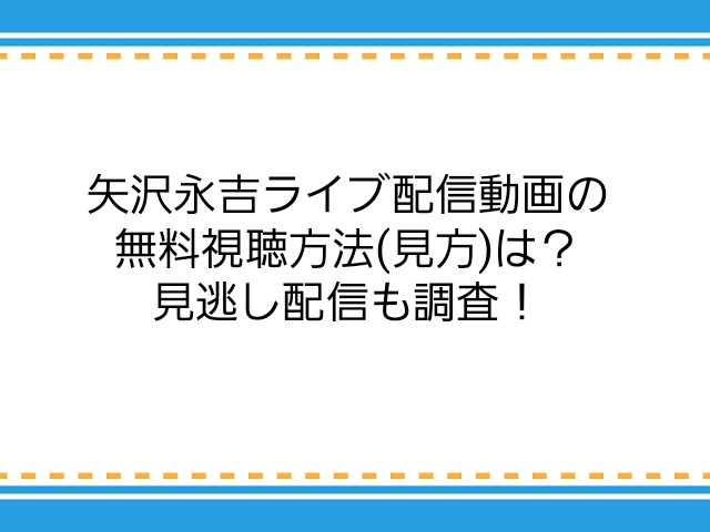 矢沢永吉ライブ配信動画の無料視聴方法 見方 は 見逃し配信も調査 子供に尽くしすぎて毎月お小遣いが底をつく３児の父親のブログ