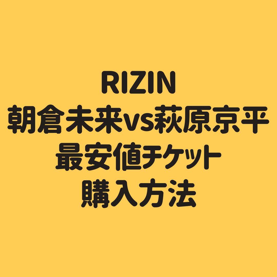 Rizin 朝倉未来vs萩原京平 オンラインライブ配信の最安値チケット購入方法を解説 子供に尽くしすぎて毎月お小遣いが底をつく３児の父親のブログ